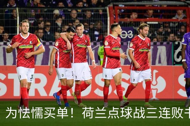 为怯懦买单！荷兰点球战三连败书写最差战绩 是宿命也是梦魇
