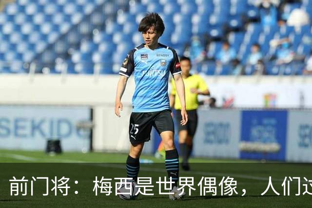 前门将：梅西是世界偶像，人们过去要求他夺冠现在只想他继续踢球