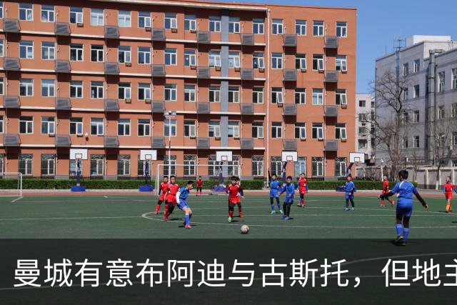曼城有意布阿迪与古斯托，但地主家也没有余粮