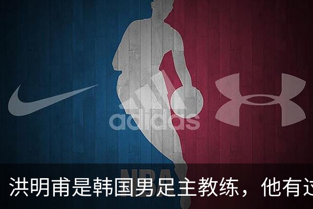洪明甫是韩国男足主教练，他有过一次失败的经历，如今又遭质疑